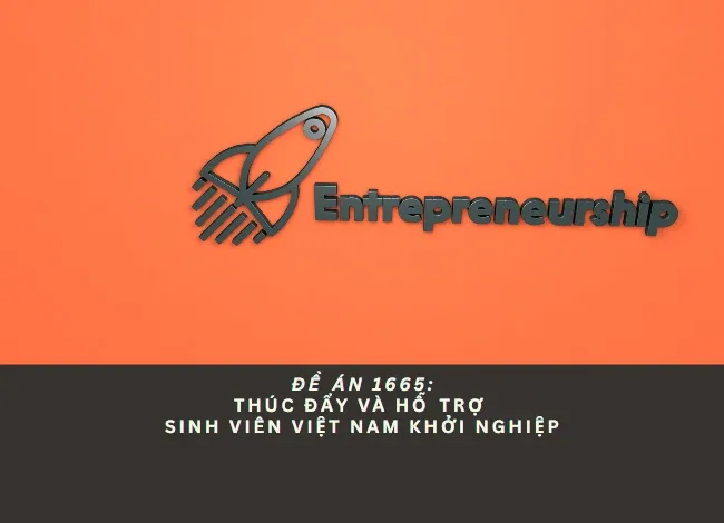 Đề án 1665: Thúc đẩy và hỗ trợ sinh viên Việt Nam khởi nghiệp Đề án 1665: Thúc đẩy và hỗ trợ sinh viên Việt Nam khởi nghiệp