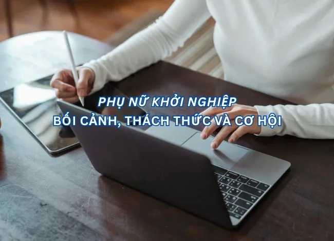 Phụ nữ khởi nghiệp: Bối cảnh, Thách thức và Cơ hội Phụ nữ khởi nghiệp: Bối cảnh, Thách thức và Cơ hội