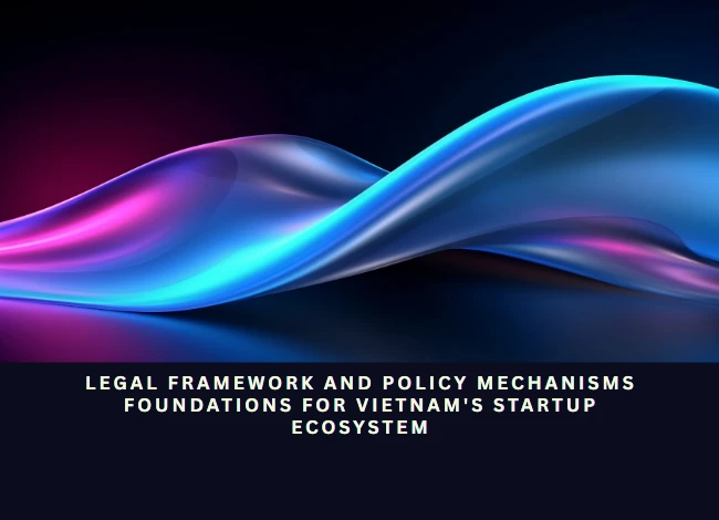 Legal framework and Policy Mechanisms: Foundations for Vietnam’s Startup Ecosystem