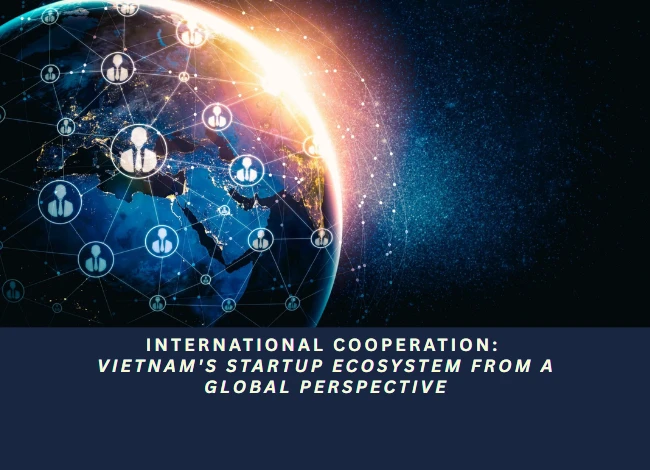 International Cooperation: Vietnam’s Startup Ecosystem from a Global Perspective